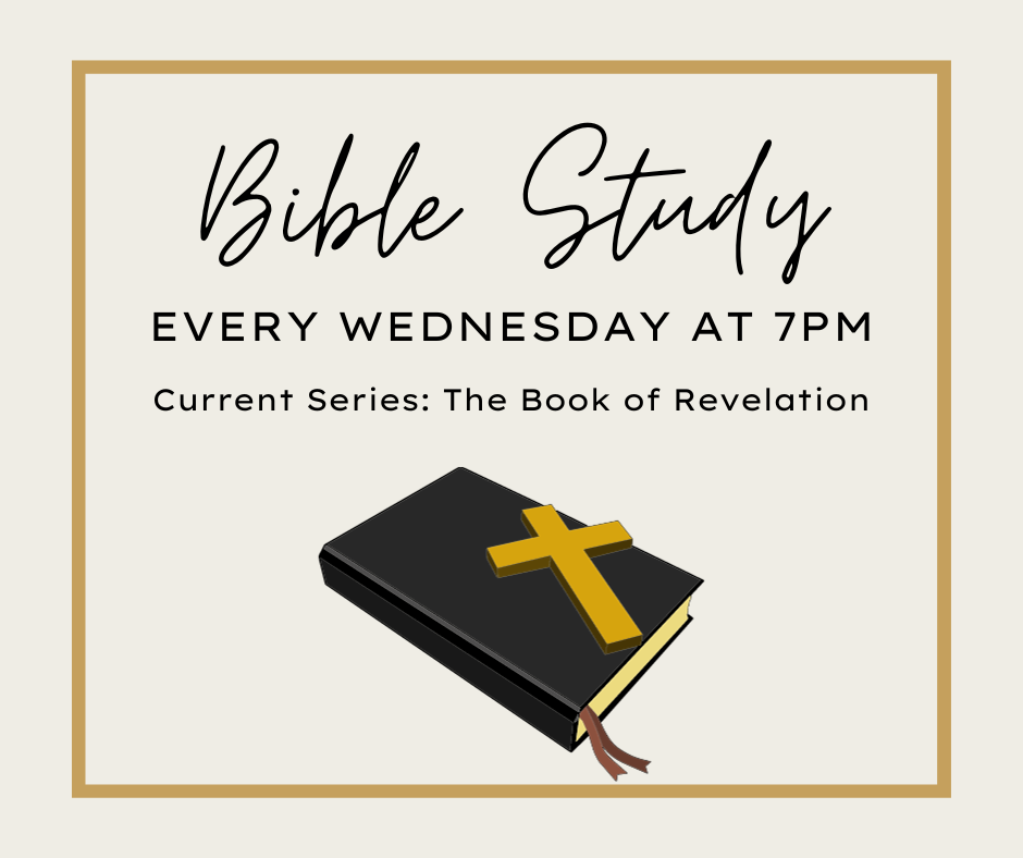 Bible Study series every Wednesday 7pm is on the Book of Revelation